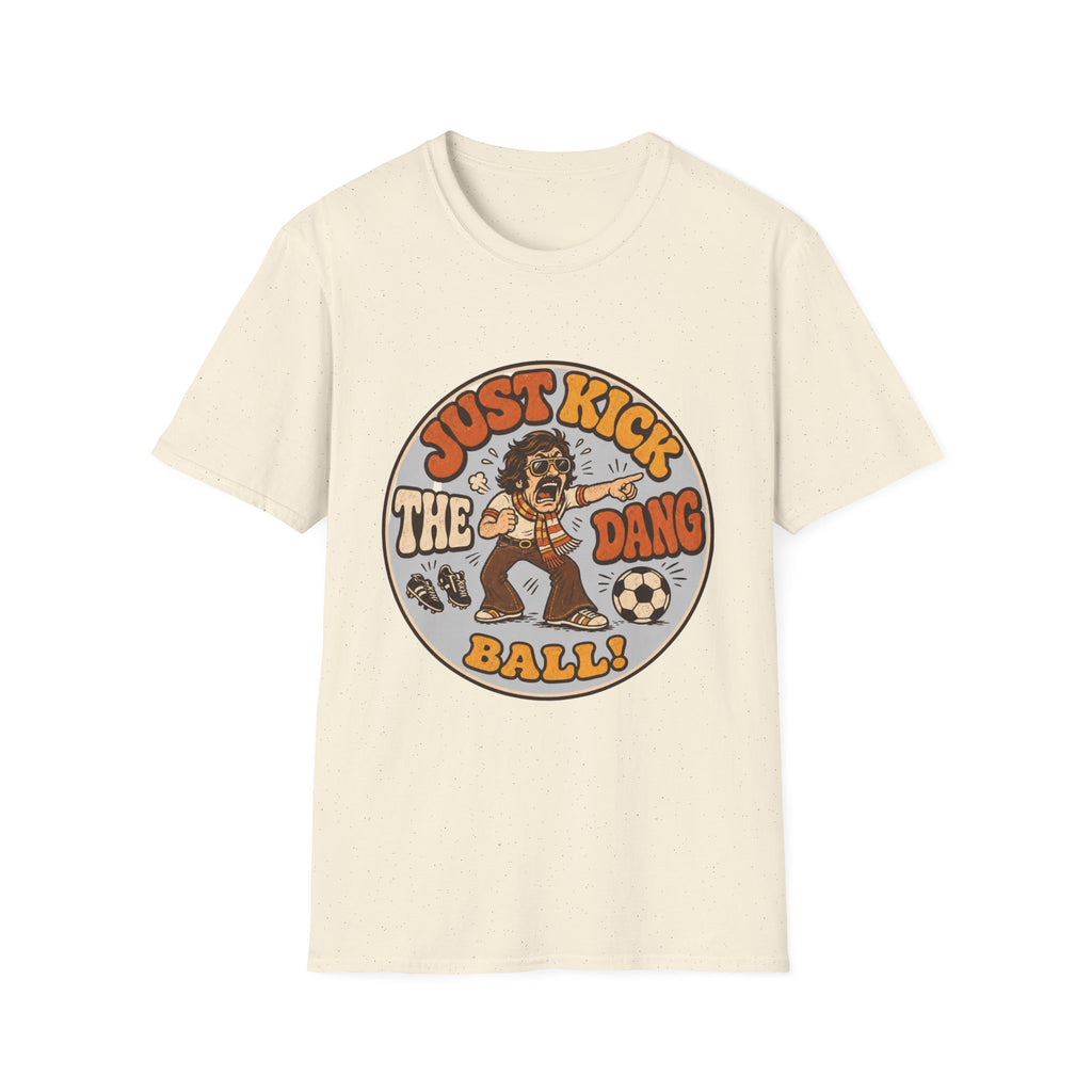 Just Kick the Dang Ball! T-Shirt