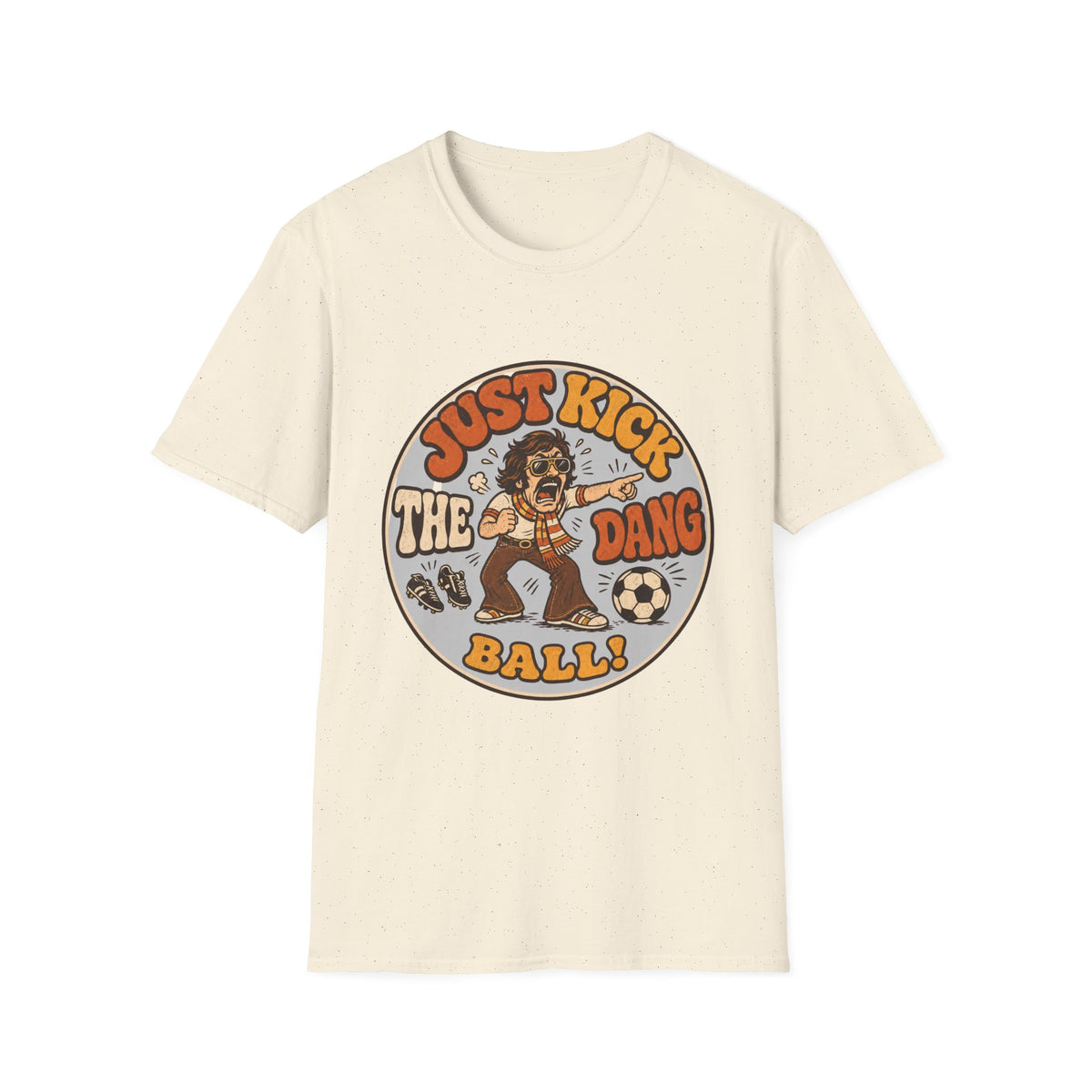 Just Kick the Dang Ball! T-Shirt
