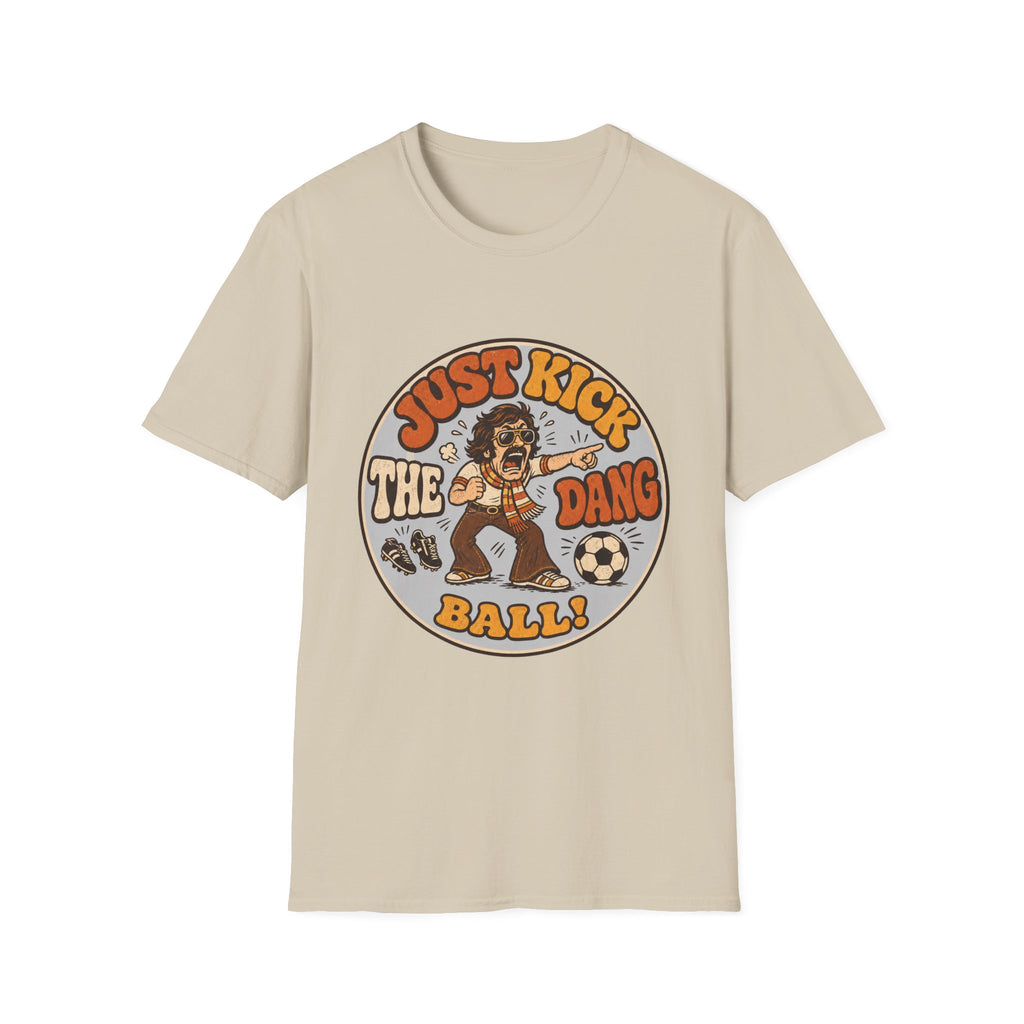 Just Kick the Dang Ball! T-Shirt