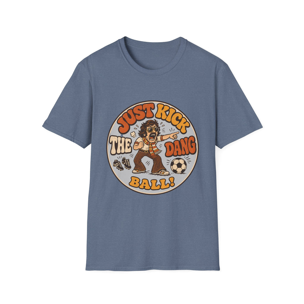 Just Kick the Dang Ball! T-Shirt