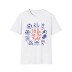 I'll Be At The Field T-Shirt