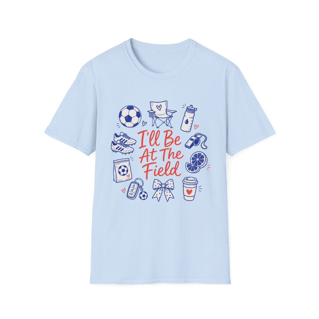 I'll Be At The Field T-Shirt