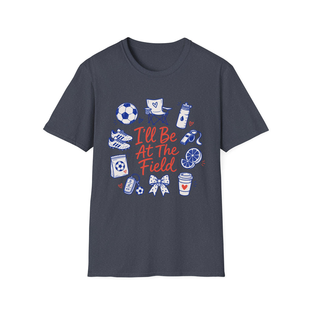 I'll Be At The Field T-Shirt