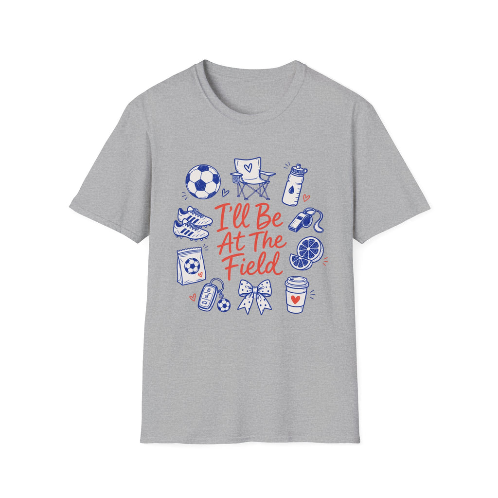 I'll Be At The Field T-Shirt